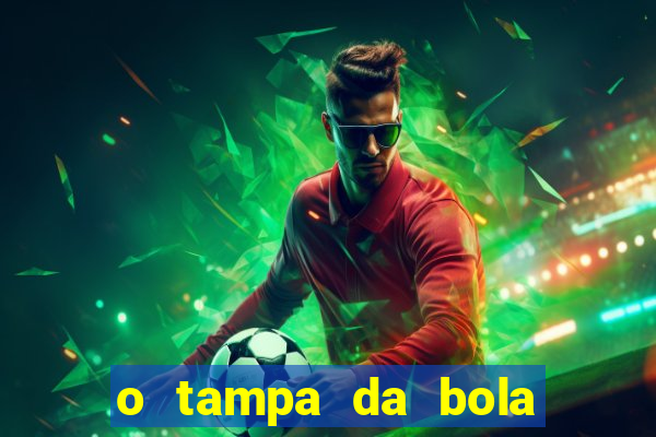 o tampa da bola ao vivo hoje